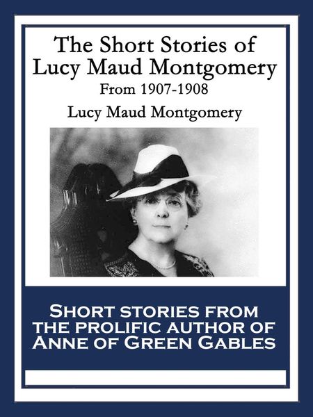 Produktbild: The Short Stories of Lucy Maud Montgomery From 1907-1908