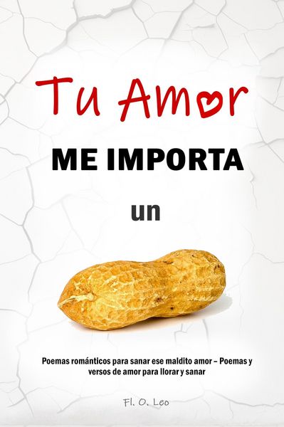 Produktbild: TU AMOR ME IMPORTA UN CACAHUATE - Poemas rom&aacute;nticos para sanar ese maldito amor - Poemas y versos de amor para llorar y sanar