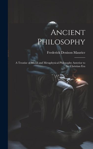 Produktbild: Ancient Philosophy: A Treatise of Moral and Metaphysical Philosophy Anterior to the Christian Era