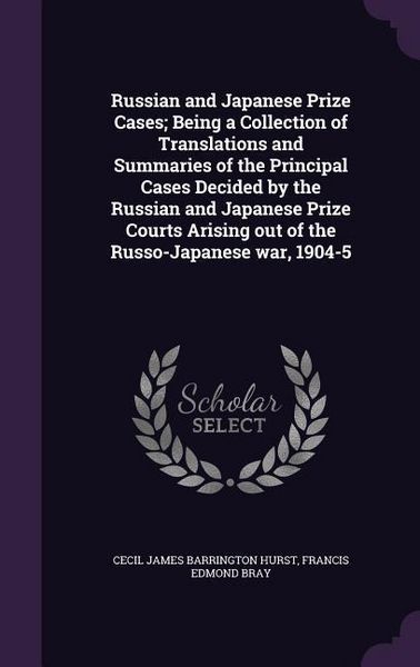 Produktbild: Russian and Japanese Prize Cases; Being a Collection of Translations and Summaries of the Principal Cases Decided by the Russian and Japanese Prize Co