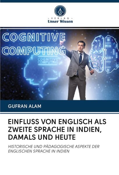 Einfluss von Englisch als Zweite Sprache in Indien, Damals und Heute, Taschenbuch von Gufran Alam, Verlag Unser Wissen, 9786202842365