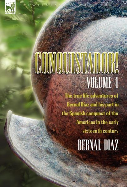 Produktbild: Conquistador! The True Life Adventures of Bernal Diaz and His Part in the Spanish Conquest of the Americas in the Early Sixteenth Century