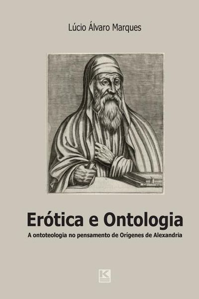 Produktbild: Er&oacute;tica e ontologia: A quest&atilde;o da ontoteologia no pensamento de Or&iacute;genes de Alexandria em di&aacute;logo com Heidegger, Levinas e Marion