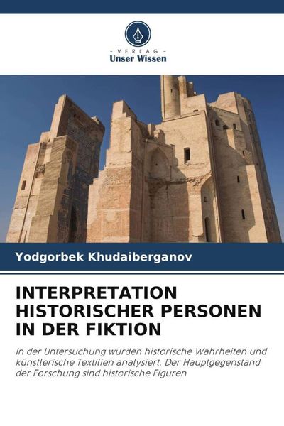 Interpretation Historischer Personen in der Fiktion, Taschenbuch von Yodgorbek Khudaiberganov, Verlag Unser Wissen, 9786206447085