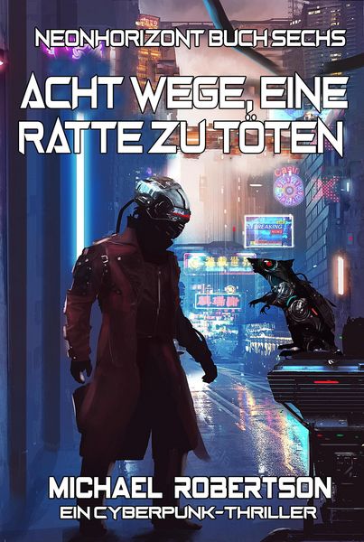 Produktbild: Acht Wege, Eine Ratte Zu T&ouml;ten: Neonhorizont Buch Sechs - Ein Cyberpunk-Thriller