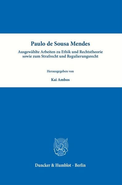 Produktbild: Paulo de Sousa Mendes &ndash; Ausgew&auml;hlte Arbeiten zu Ethik und Rechtstheorie sowie zum Strafrecht und Regulierungsrecht