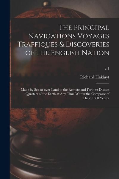 Produktbild: The Principal Navigations Voyages Traffiques & Discoveries of the English Nation: Made by Sea or Over-land to the Remote and Farthest Distant Quarters