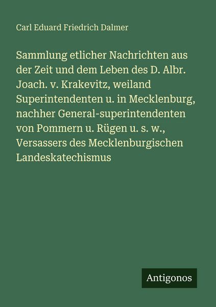 Produktbild: Sammlung etlicher Nachrichten aus der Zeit und dem Leben des D. Albr. Joach. v. Krakevitz, weiland Superintendenten u. in Mecklenburg, nachher General