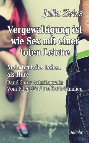 Produktbild: Vergewaltigung ist wie Sex mit einer toten Leiche - Mein brutales Leben als Hure - Vom Pflegekind ins Rotlichtmilieu - Band 3 - Autobiografie