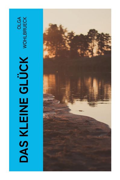 Das kleine Glück, Taschenbuch von Olga Wohlbrueck, E-artnow, 9788027360307
