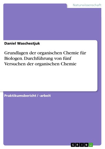 Produktbild: Grundlagen der organischen Chemie f&uuml;r Biologen. Durchf&uuml;hrung von f&uuml;nf Versuchen der organischen Chemie