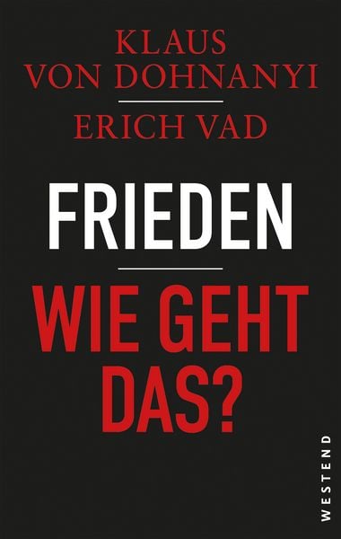 Frieden - Wie geht das?, Gebundene Ausgabe von Klaus von Dohnanyi,Erich Vad, Westend, 978-3-9879136-8-6