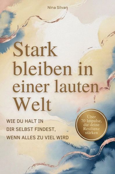 Produktbild: Stark bleiben in einer lauten Welt - Wie du Halt in dir selbst findet, wenn alles zu viel wird