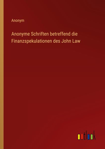 Produktbild: Anonyme Schriften betreffend die Finanzspekulationen des John Law