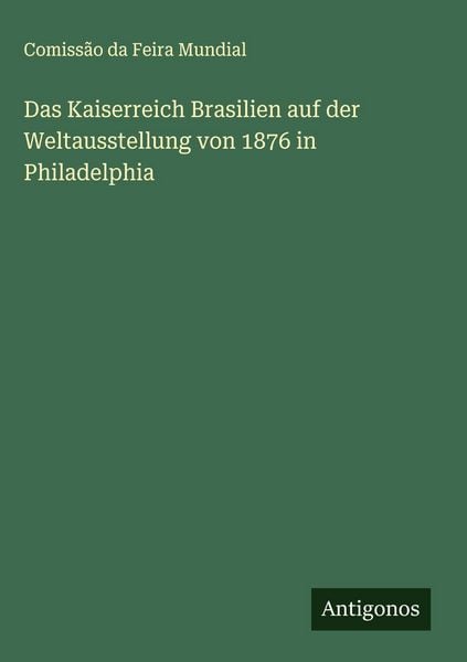 Produktbild: Das Kaiserreich Brasilien auf der Weltausstellung von 1876 in Philadelphia