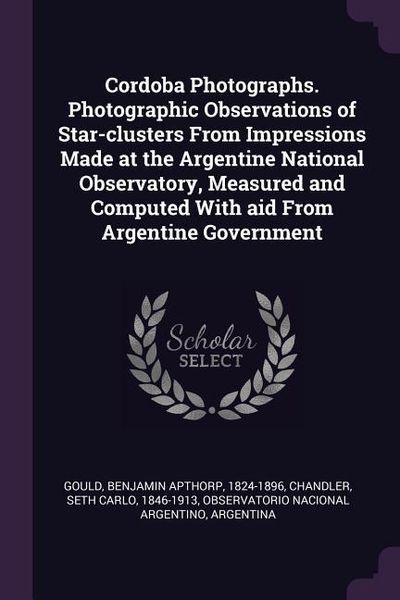 Produktbild: Cordoba Photographs. Photographic Observations of Star-clusters From Impressions Made at the Argentine National Observatory, Measured and Computed With aid From Argentine Government