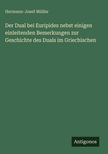 Produktbild: Der Dual bei Euripides nebst einigen einleitenden Bemerkungen zur Geschichte des Duals im Griechischen