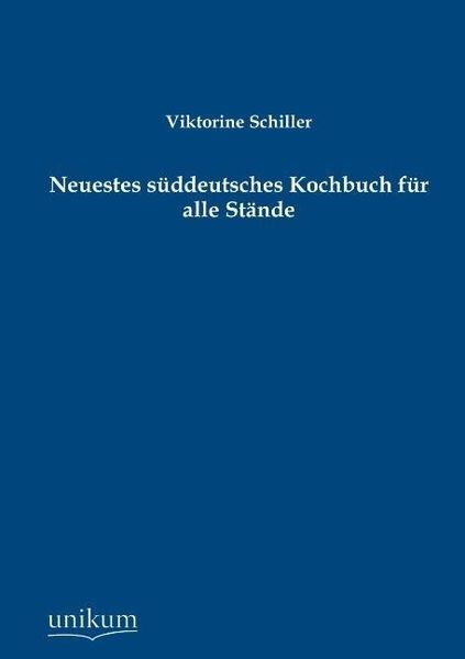 Produktbild: Schiller, V: Neuestes s&uuml;ddeutsches Kochbuch f&uuml;r alle St&auml;nde