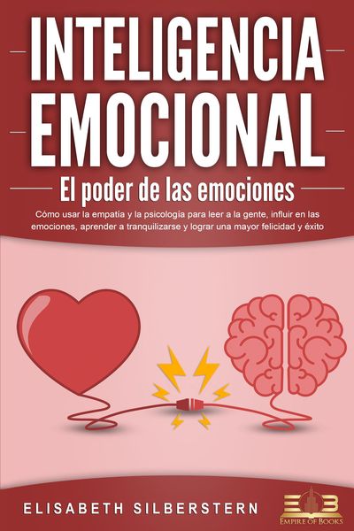 Produktbild: INTELIGENCIA EMOCIONAL - El poder de las emociones: C&oacute;mo usar la empat&iacute;a y la psicolog&iacute;a para leer a la gente, influir en las emociones, aprender a tr