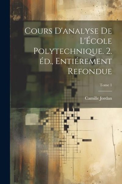 Produktbild: Cours d'analyse de l'&Eacute;cole polytechnique. 2. &eacute;d., enti&eacute;rement refondue; Tome 1
