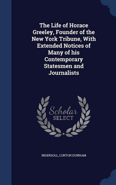 Produktbild: The Life of Horace Greeley, Founder of the New York Tribune, With Extended Notices of Many of his Contemporary Statesmen and Journalists