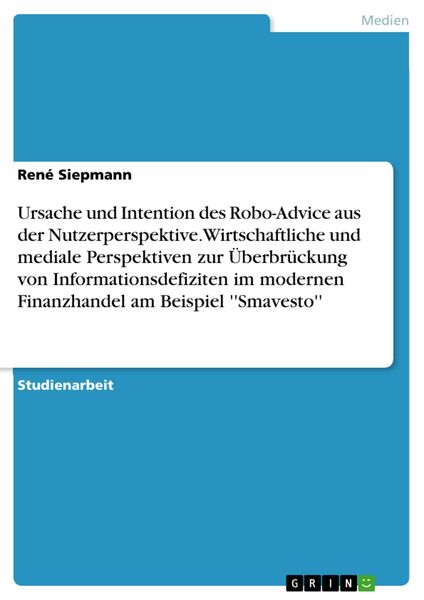 Produktbild: Ursache und Intention des Robo-Advice aus der Nutzerperspektive. Wirtschaftliche und mediale Perspektiven zur &Uuml;berbr&uuml;ckung von Informationsdefiziten i