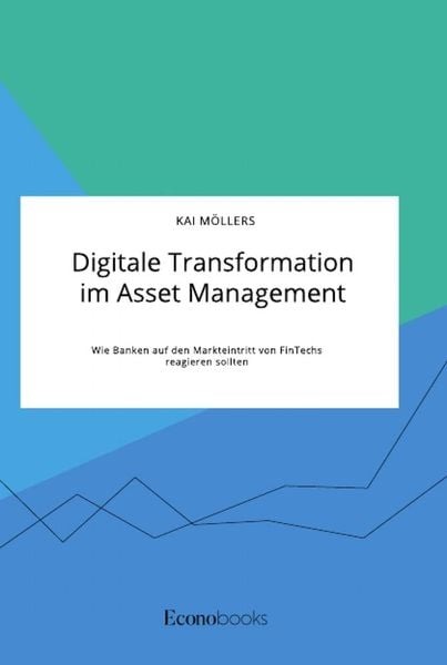 Produktbild: Digitale Transformation im Asset Management. Wie Banken auf den Markteintritt von FinTechs reagieren sollten