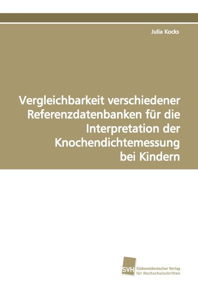 Produktbild: Vergleichbarkeit verschiedener Referenzdatenbanken f&uuml;r die Interpretation der Knochendichtemessung bei Kindern