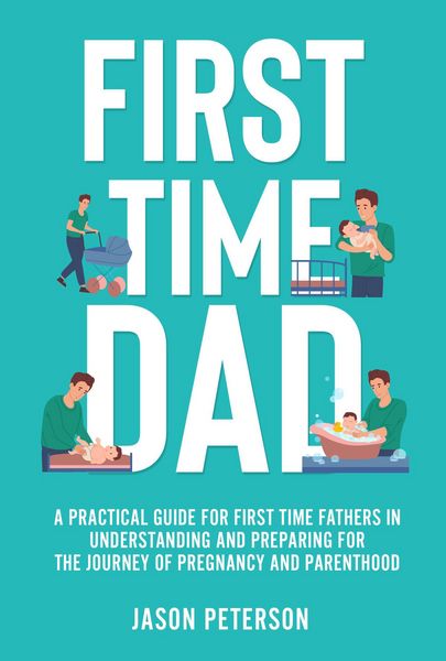 Produktbild: First Time Dad: A Practical Guide for First Time Fathers in Understanding and Preparing for the Journey of Pregnancy and Parenthood