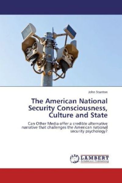 Stanton, J: American National Security Consciousness, Cultur, Taschenbuch von John Stanton, LAP LAMBERT Academic Publishing, 9783848437511