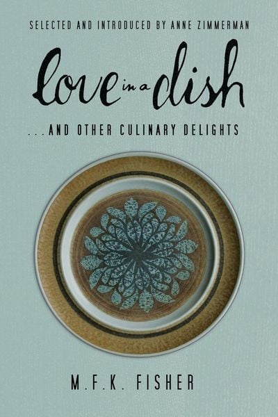 Produktbild: Love in a Dish . . . And Other Culinary Delights by M.F.K. Fisher