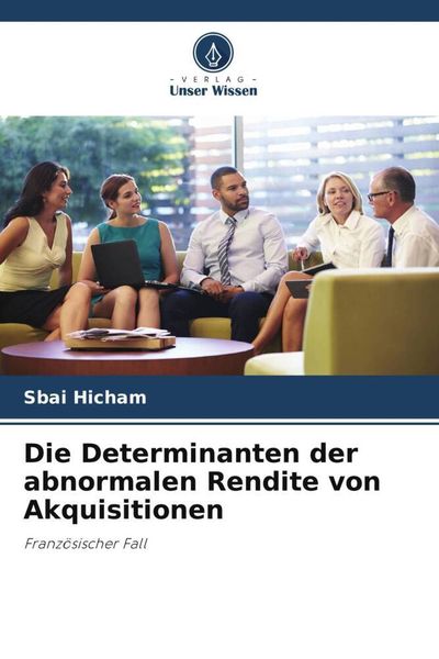 Die Determinanten der abnormalen Rendite von Akquisitionen, Taschenbuch von Sbai Hicham, Verlag Unser Wissen, 9786206213932