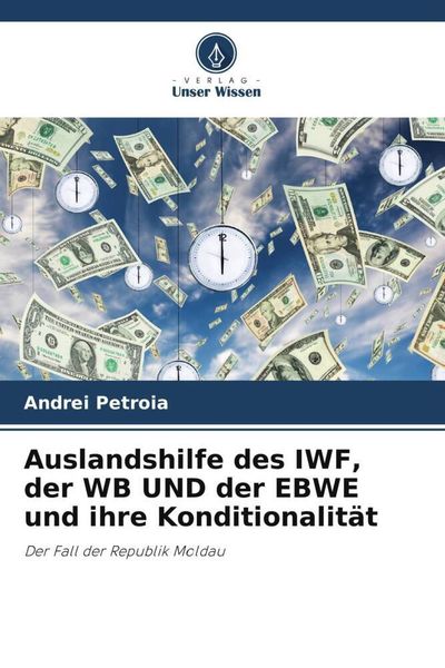 Auslandshilfe des IWF, der WB UND der EBWE und ihre Konditionalität, Taschenbuch von Andrei Petroia, Verlag Unser Wissen, 9786205589588