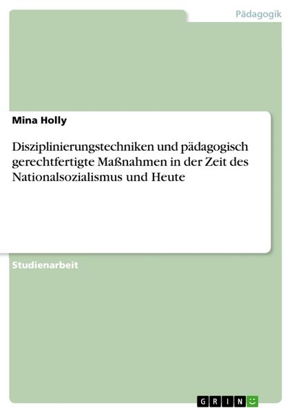 Produktbild: Disziplinierungstechniken und p&auml;dagogisch gerechtfertigte Ma&szlig;nahmen in der Zeit des Nationalsozialismus und Heute