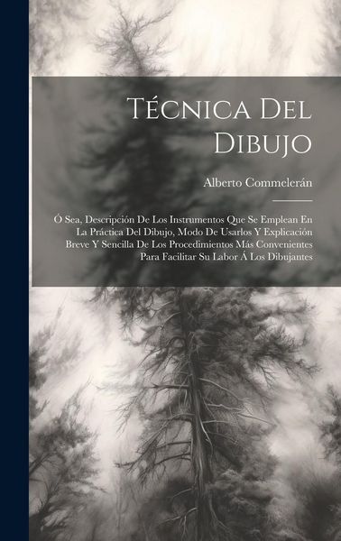 Produktbild: T&eacute;cnica Del Dibujo; &Oacute; Sea, Descripci&oacute;n De Los Instrumentos Que Se Emplean En La Pr&aacute;ctica Del Dibujo, Modo De Usarlos Y Explicaci&oacute;n Breve Y Sencilla De Los Procedimientos M&aacute;s Convenientes Para Facilitar Su Labor &Aacute; Los Dibujantes