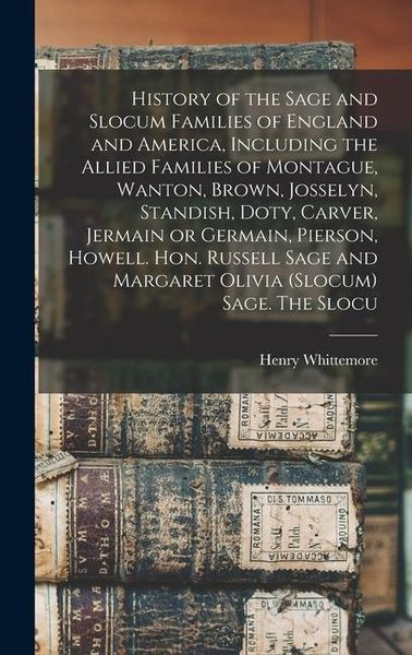 Produktbild: History of the Sage and Slocum Families of England and America, Including the Allied Families of Montague, Wanton, Brown, Josselyn, Standish, Doty, Ca