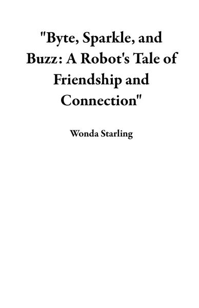 Produktbild: "Byte, Sparkle, and Buzz: A Robot's Tale of Friendship and Connection"