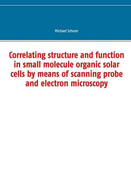 Produktbild: Correlating structure and function in small molecule organic solar cells by means of scanning probe and electron microscopy