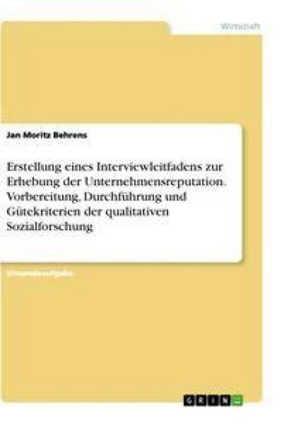 Produktbild: Erstellung eines Interviewleitfadens zur Erhebung der Unternehmensreputation. Vorbereitung, Durchf&uuml;hrung und G&uuml;tekriterien der qualitativen Sozialfors
