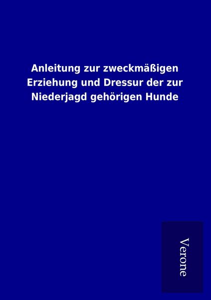 Produktbild: Anleitung zur zweckm&auml;&szlig;igen Erziehung und Dressur der zur Niederjagd geh&ouml;rigen Hunde