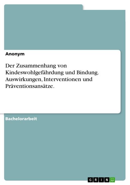 Produktbild: Der Zusammenhang von Kindeswohlgef&auml;hrdung und Bindung. Auswirkungen, Interventionen und Pr&auml;ventionsans&auml;tze.