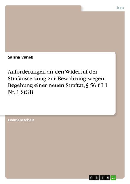 Anforderungen an den Widerruf der Strafaussetzung zur Bewährung wegen Begehung einer neuen Straftat, § 56 f I 1 Nr. 1 StGB, Taschenbuch von Sarina