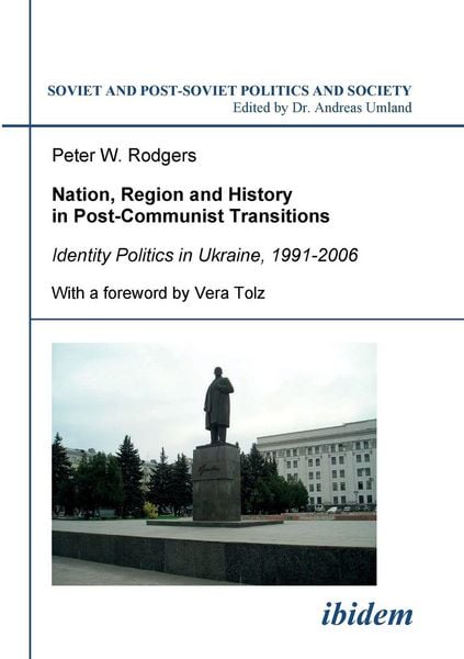 Nation, Region and History in Post-Communist Transitions. Identity Politics in Ukraine, 1991-2006, Taschenbuch von Peter W. Rodgers, Ibidem,