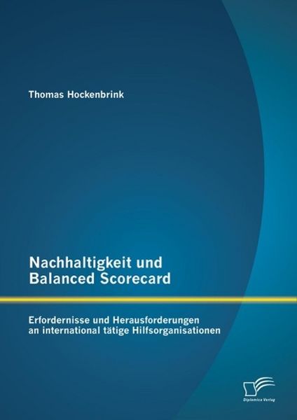 Produktbild: Nachhaltigkeit und Balanced Scorecard: Erfordernisse und Herausforderungen an international t&auml;tige Hilfsorganisationen