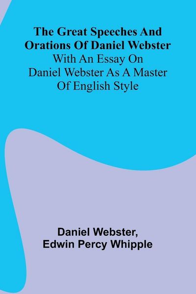Produktbild: The Great Speeches And Orations Of Daniel Webster; With An Essay On Daniel Webster As A Master Of English Style