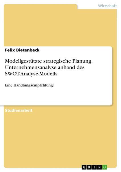 Produktbild: Modellgest&uuml;tzte strategische Planung. Unternehmensanalyse anhand des SWOT-Analyse-Modells