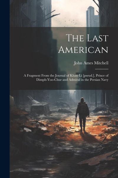 Produktbild: The Last American: A Fragment From the Journal of Khan-Li [pseud.], Prince of Dimph-yoo-chur and Admiral in the Persian Navy