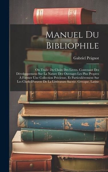 Produktbild: Manuel Du Bibliophile: Ou Trait&eacute; Du Choix Des Livres, Contenant Des D&eacute;veloppemens Sur La Nature Des Ouvrages Les Plus Propres &Agrave; Former Une Co
