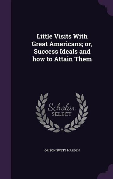 Produktbild: Little Visits With Great Americans; or, Success Ideals and how to Attain Them