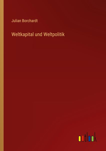 Weltkapital und Weltpolitik, Taschenbuch von Julian Borchardt, Outlook, 9783368428860